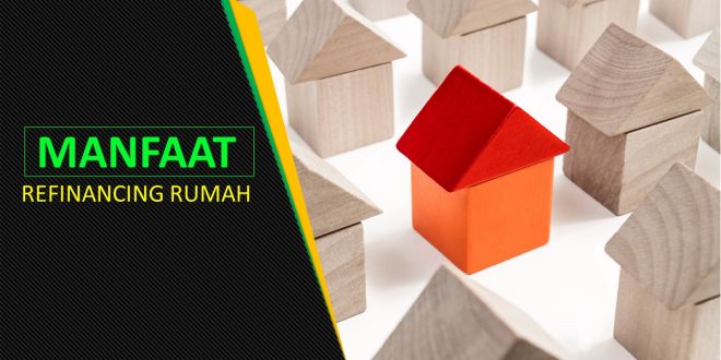 Manfaat Refinancing Rumah